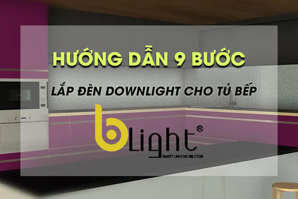 Hướng dẫn 09 bước lắp đèn downlight cho tủ bếp